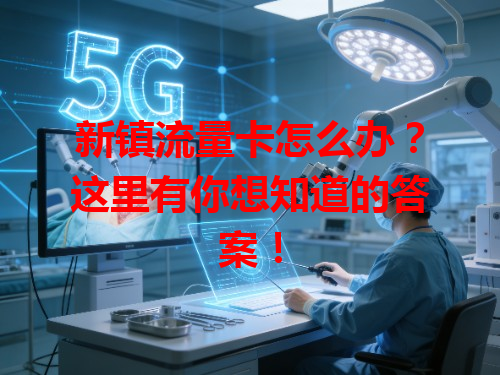 新镇流量卡怎么办？这里有你想知道的答案！