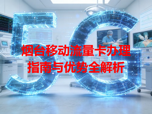 烟台移动流量卡办理指南与优势全解析