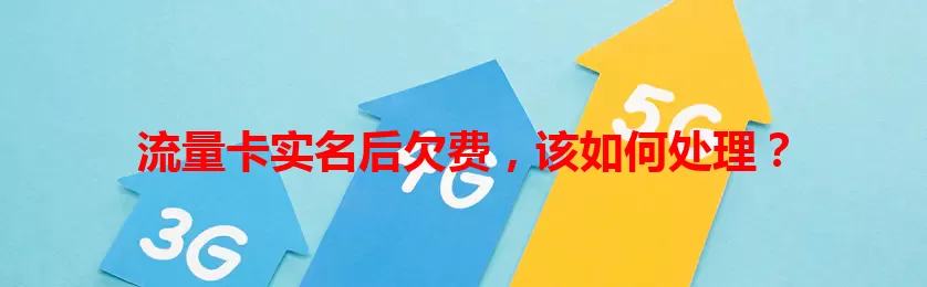 流量卡实名后欠费，该如何处理？