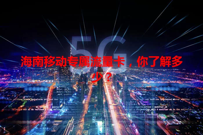 海南移动专属流量卡，你了解多少？
