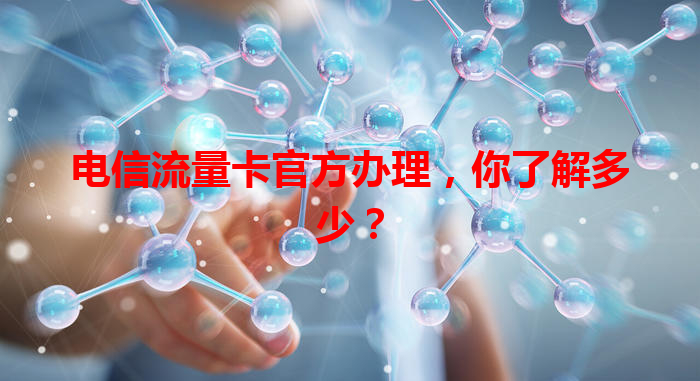 电信流量卡官方办理，你了解多少？