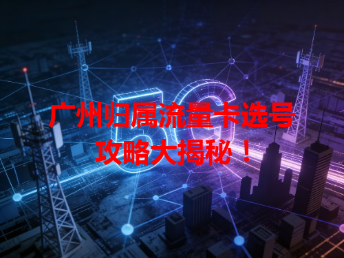 广州归属流量卡选号攻略大揭秘！