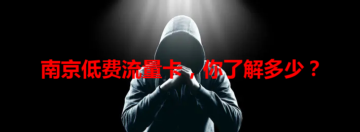 南京低费流量卡，你了解多少？