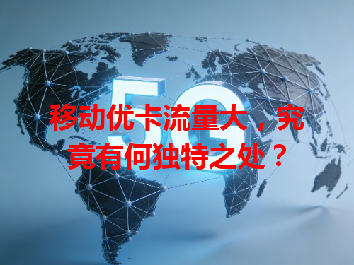 移动优卡流量大，究竟有何独特之处？