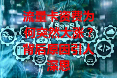 流量卡资费为何突然大涨？背后原因引人深思