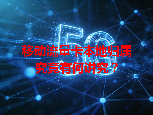 移动流量卡本地归属究竟有何讲究？