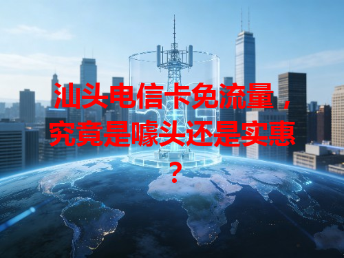 汕头电信卡免流量，究竟是噱头还是实惠？