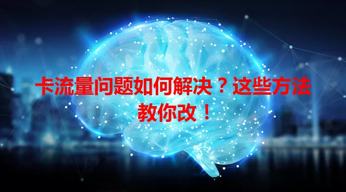 卡流量问题如何解决？这些方法教你改！