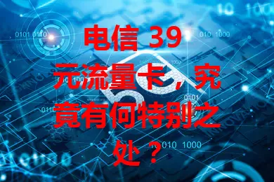 电信 39 元流量卡，究竟有何特别之处？