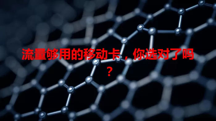 流量够用的移动卡，你选对了吗？