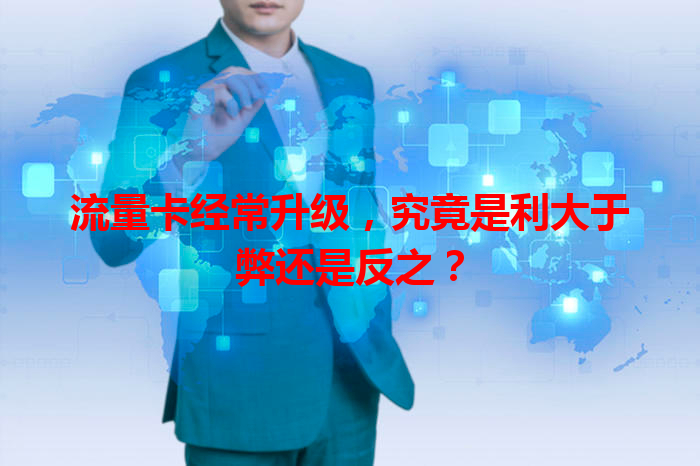 流量卡经常升级，究竟是利大于弊还是反之？
