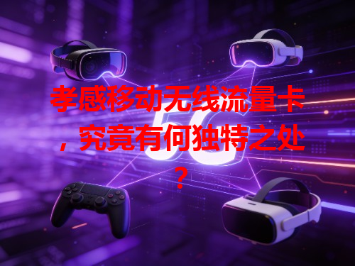 孝感移动无线流量卡，究竟有何独特之处？