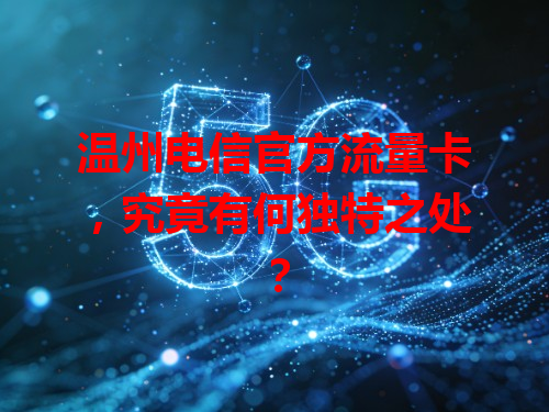 温州电信官方流量卡，究竟有何独特之处？