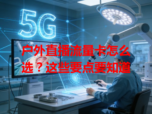 户外直播流量卡怎么选？这些要点要知道