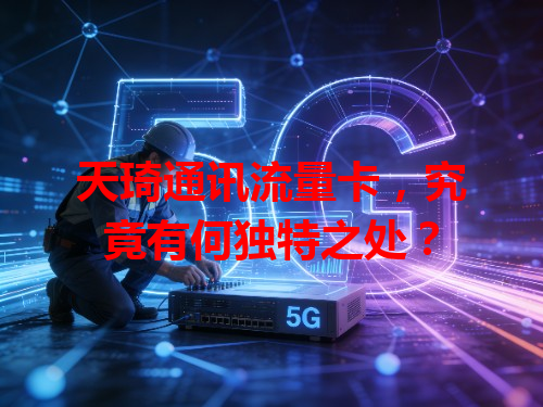 天琦通讯流量卡，究竟有何独特之处？