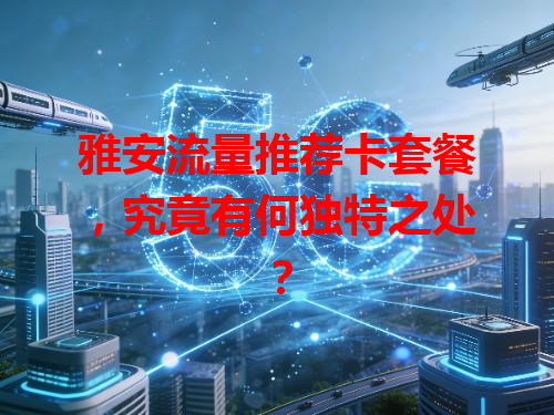 雅安流量推荐卡套餐，究竟有何独特之处？