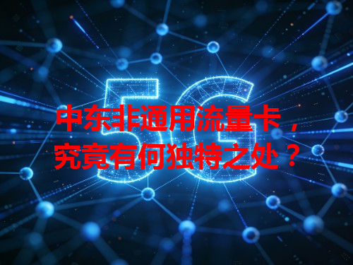 中东非通用流量卡，究竟有何独特之处？