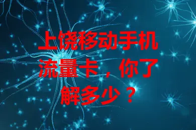 上饶移动手机流量卡,你了解多少?