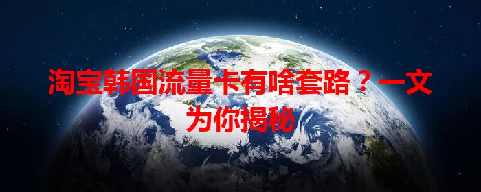 淘宝韩国流量卡有啥套路？一文为你揭秘