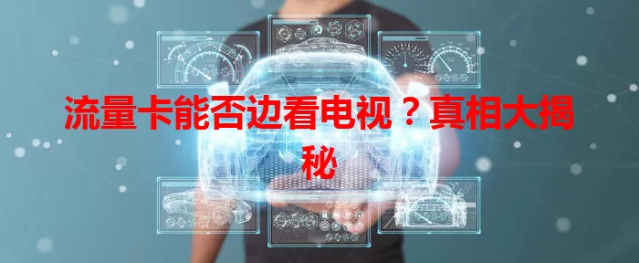 流量卡能否边看电视？真相大揭秘
