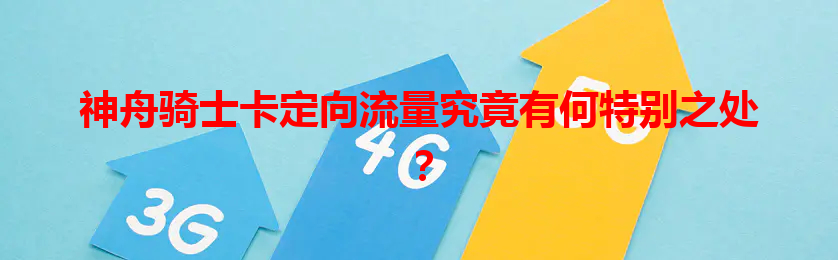 神舟骑士卡定向流量究竟有何特别之处？