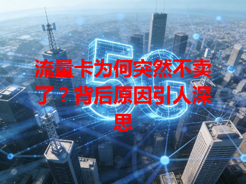 流量卡为何突然不卖了？背后原因引人深思