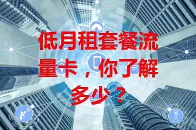 低月租套餐流量卡，你了解多少？
