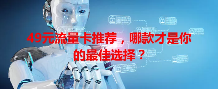 49元流量卡推荐，哪款才是你的最佳选择？