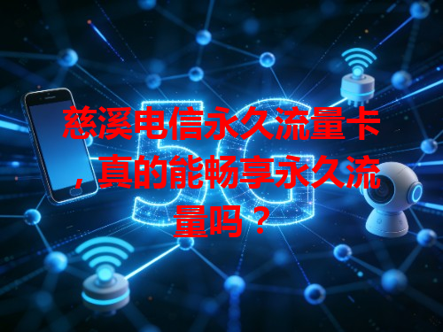 慈溪电信永久流量卡，真的能畅享永久流量吗？