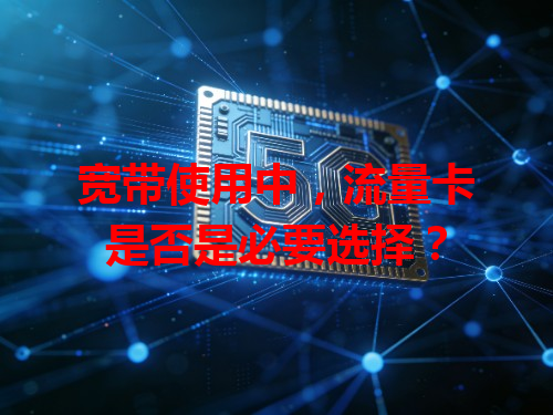 宽带使用中，流量卡是否是必要选择？