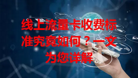 线上流量卡收费标准究竟如何？一文为您详解