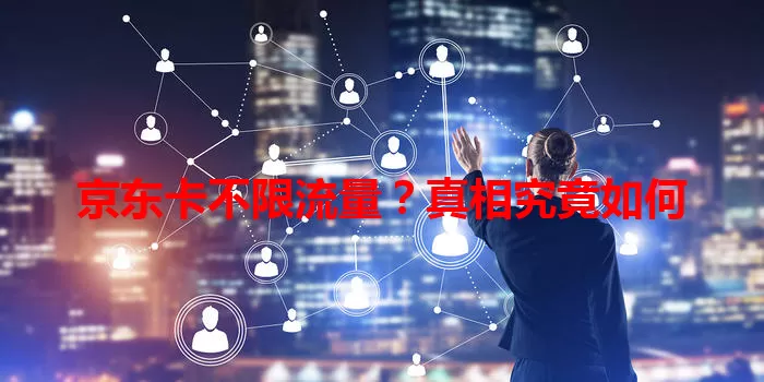 京东卡不限流量？真相究竟如何