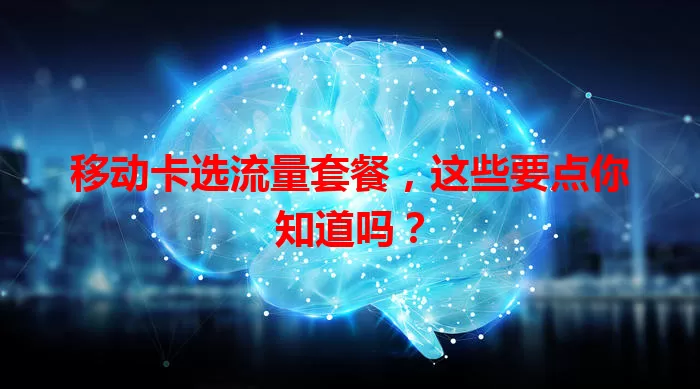 移动卡选流量套餐，这些要点你知道吗？