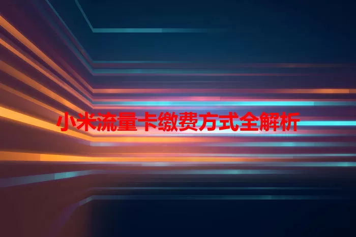 小米流量卡缴费方式全解析