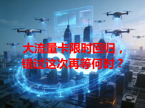 大流量卡限时回归，错过这次再等何时？
