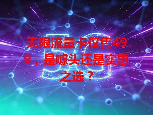 无限流量卡仅售499，是噱头还是实惠之选？