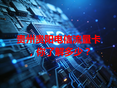 贵州贵阳电信流量卡，你了解多少？