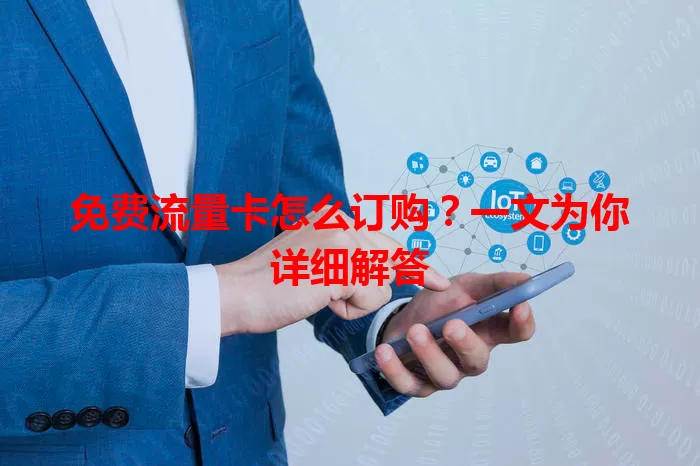 免费流量卡怎么订购？一文为你详细解答