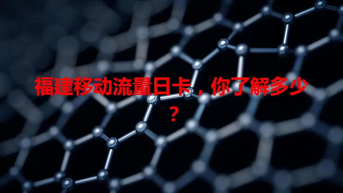 福建移动流量日卡，你了解多少？