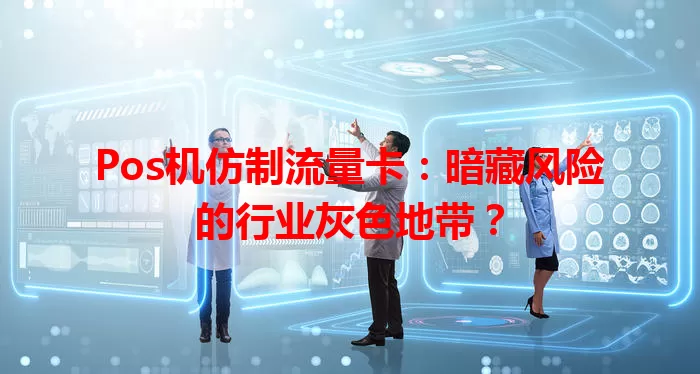Pos机仿制流量卡：暗藏风险的行业灰色地带？