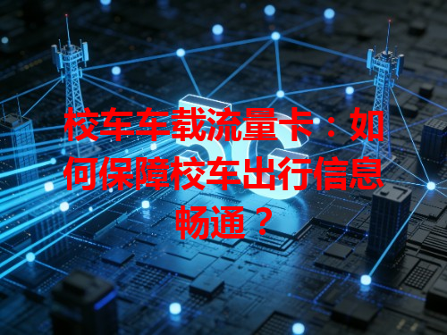 校车车载流量卡：如何保障校车出行信息畅通？