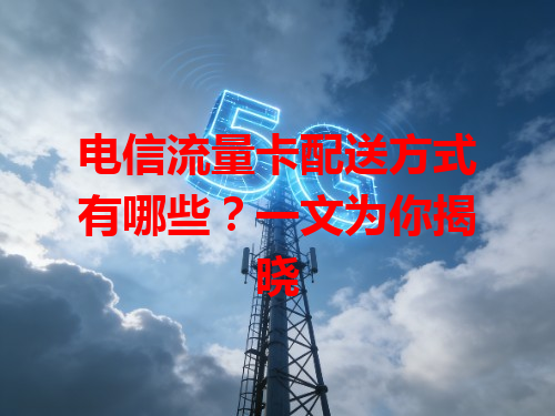 电信流量卡配送方式有哪些？一文为你揭晓
