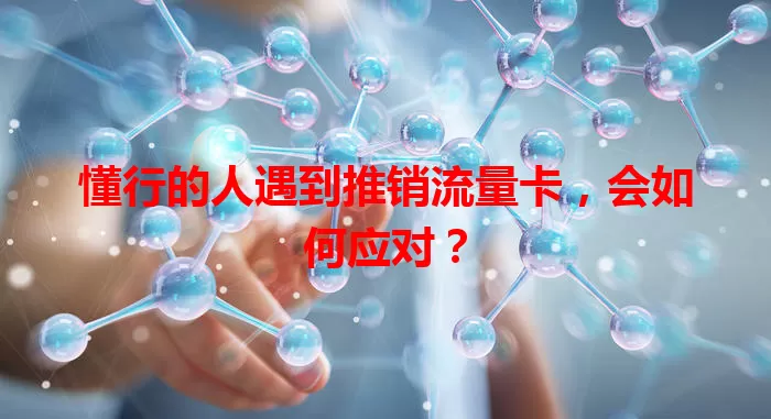 懂行的人遇到推销流量卡，会如何应对？