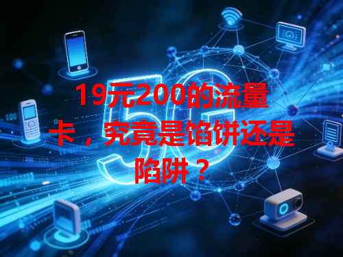 19元200的流量卡，究竟是馅饼还是陷阱？