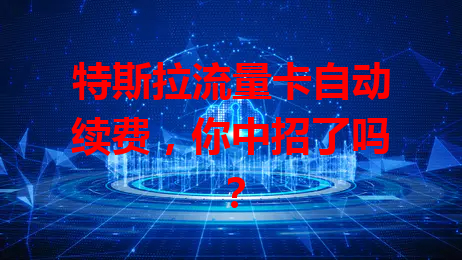 特斯拉流量卡自动续费，你中招了吗？