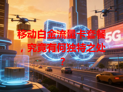 移动白金流量卡套餐，究竟有何独特之处？