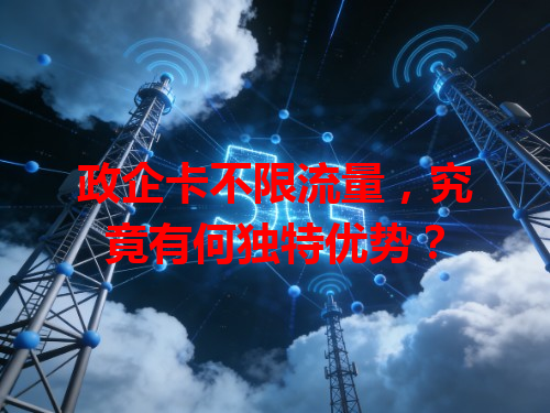 政企卡不限流量，究竟有何独特优势？