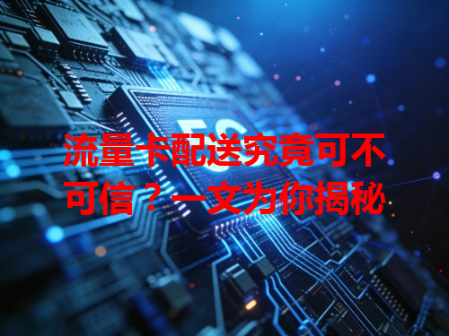 流量卡配送究竟可不可信？一文为你揭秘