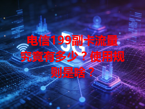 电信199副卡流量究竟有多少？使用规则是啥？