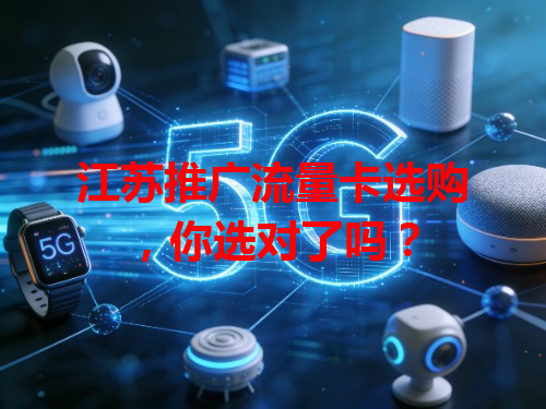 江苏推广流量卡选购，你选对了吗？